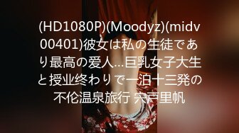 (HD1080P)(Moodyz)(midv00401)彼女は私の生徒であり最高の爱人…巨乳女子大生と授业终わりで一泊十三発の不伦温泉旅行 宍戸里帆