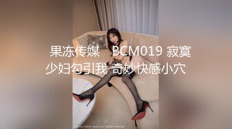 ✿果冻传媒✿ BCM019 寂寞少妇勾引我 奇妙快感小穴