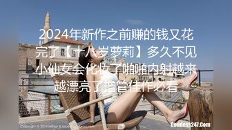 2024年新作之前赚的钱又花完了【十八岁萝莉】多久不见小仙女会化妆了啪啪内射越来越漂亮了撸管佳作必看