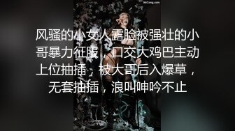 风骚的小女人露脸被强壮的小哥暴力征服，口交大鸡巴主动上位抽插，被大哥后入爆草，无套抽插，浪叫呻吟不止