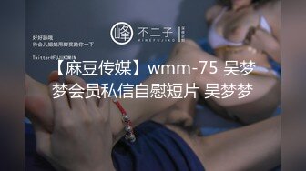 【麻豆传媒】wmm-75 吴梦梦会员私信自慰短片 吴梦梦