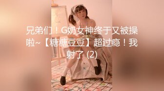 兄弟们！G奶女神终于又被操啦~【糖糖豆豆】超过瘾！我射了 (2)