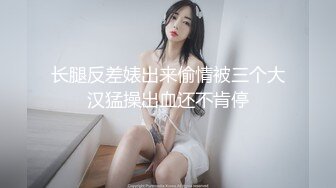 长腿反差婊出来偷情被三个大汉猛操出血还不肯停