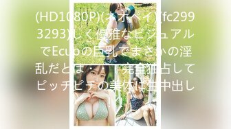 (HD1080P)(ネオペイ)(fc2993293)しく優雅なビジュアルでEcupの巨乳でまさかの淫乱だとは・・・完全独占してピッチピチの美体に生中出し！！