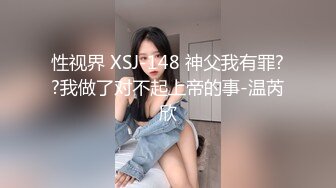 性视界 XSJ-148 神父我有罪??我做了对不起上帝的事-温芮欣