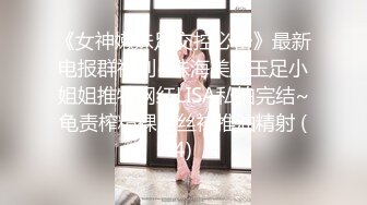 《女神嫩妹足交控必备》最新电报群福利~珠海美腿玉足小姐姐推特网红LISA私拍完结~龟责榨精裸足丝袜推油精射 (4)