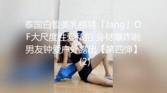 泰国白皙美乳模特「Jang」OF大尺度性爱私拍 身材爆炸啪男友钟爱户外露出【第四弹】 (2)