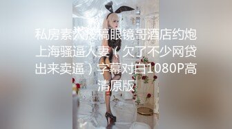 私房素人投稿眼镜哥酒店约炮上海骚逼人妻（欠了不少网贷出来卖逼）字幕对白1080P高清原版