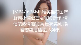 [MP4/ 678M] 唯美推荐国产鲜肉小情侣首发啪啪新作-情侣装激情啪啪操 漂亮美乳 换着姿势抽插 后入冲刺