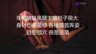 年輕嫩妹風騷主播奶子很大 身材也很苗條 各種搔首弄姿自慰插穴 很是淫蕩