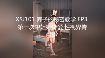 XSJ101 养子的秘密教学 EP3 第一次跟姐姐做爱 性视界传媒