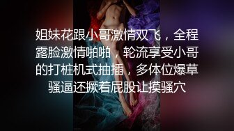 姐妹花跟小哥激情双飞，全程露脸激情啪啪，轮流享受小哥的打桩机式抽插，多体位爆草骚逼还撅着屁股让摸骚穴