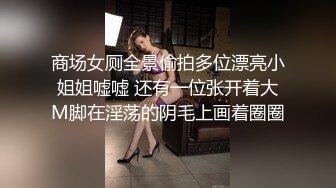 商场女厕全景偷拍多位漂亮小姐姐嘘嘘 还有一位张开着大M脚在淫荡的阴毛上画着圈圈