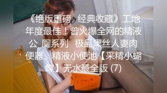 《绝版重磅✅经典收藏》工地年度最佳！曾火爆全网的精液公_厕系列✅极品黑丝人妻肉便器、精液小便池【采精小蝴蝶】无水最全版 (7)