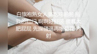 白旗袍熟女人妻吃鸡啪啪 插我的肛门 啊啊好舒服 撅着大肥屁屁 先操骚逼再爆菊花 内射