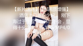 【新片速遞】【AI画质增强】❤️酒店上门兼职少妇❤️刚下海过于生涩，叫床也不会，显得十分良家！[1.19G/MP4/00:31:49]