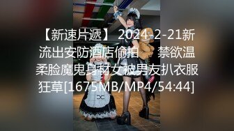 【新速片遞】 2024-2-21新流出安防酒店偷拍❤️禁欲温柔脸魔鬼身材女被男友扒衣服狂草[1675MB/MP4/54:44]