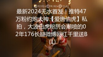 最新2024无水首发！推特47万粉约炮大神【爱唐伯虎】私拍，大波白虎粉屄会潮喷的02年176长腿微博网红千里送B (1)