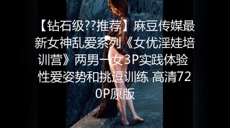 【钻石级??推荐】麻豆传媒最新女神乱爱系列《女优淫娃培训营》两男一女3P实践体验 性爱姿势和挑逗训练 高清720P原版