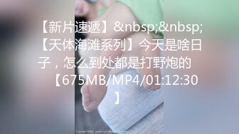 【新片速遞】&nbsp;&nbsp;【天体海滩系列】今天是啥日子，怎么到处都是打野炮的❤️【675MB/MP4/01:12:30】