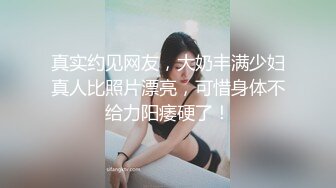 真实约见网友，大奶丰满少妇真人比照片漂亮，可惜身体不给力阳痿硬了！