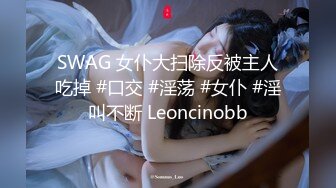 SWAG 女仆大扫除反被主人吃掉 #口交 #淫荡 #女仆 #淫叫不断 Leoncinobb