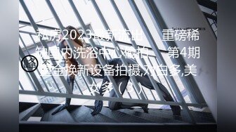 私房2023最新流出❤️重磅稀缺国内洗浴中心偷拍❤️第4期重金换新设备拍摄,对白多,美女多（3）