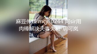 麻豆传媒 mcy-0244 阿sir用肉棒解决夫妻失和-玥可岚