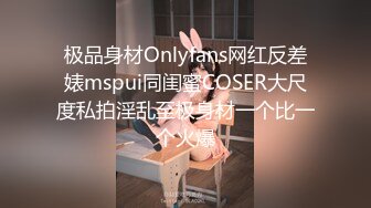 极品身材Onlyfans网红反差婊mspui同闺蜜COSER大尺度私拍淫乱至极身材一个比一个火爆