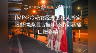 [MP4]冷艳女经理的私人管家服务情趣酒店被年轻小哥猛插口爆吞精