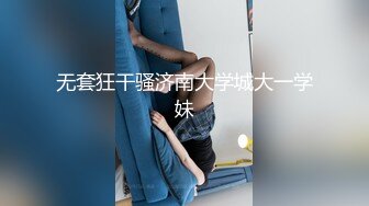 无套狂干骚济南大学城大一学妹