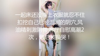 一起床还没换上衣服就忍不住扣挖自己已经湿润的阴穴,风油精刺激阴蒂,客厅自慰高潮2次，最后被操哭！