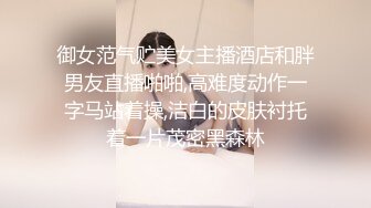 御女范气贮美女主播酒店和胖男友直播啪啪,高难度动作一字马站着操,洁白的皮肤衬托着一片茂密黑森林