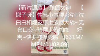 【新片速遞】 颜值女神❤️【娜子呀】性感小蛮腰~浴室洗白白和炮友床上激情大战~无套口交~骑乘上位啪啪❤️好爽~快要被操死啦！[631M/MP4/01:08:09]