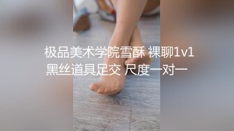 ✿极品美术学院雪酥 裸聊1v1 黑丝道具足交 尺度一对一