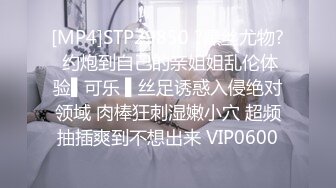 [MP4]STP29850 ?黑丝尤物? 约炮到自己的亲姐姐乱伦体验▌可乐 ▌丝足诱惑入侵绝对领域 肉棒狂刺湿嫩小穴 超频抽插爽到不想出来 VIP0600