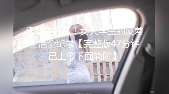 调教控必看！女大学生的反差生活全纪录【完整版47分钟已上传下面简阶】