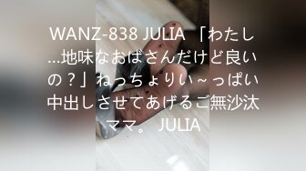 WANZ-838 JULIA 「わたし…地味なおばさんだけど良いの？」ねっちょりい～っぱい中出しさせてあげるご無沙汰ママ。 JULIA