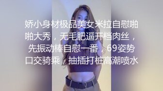 娇小身材极品美女米拉自慰啪啪大秀，无毛肥逼开档肉丝，先振动棒自慰一番，69姿势口交骑乘，抽插打桩高潮喷水