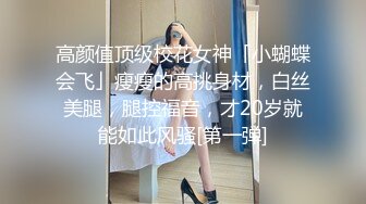 高颜值顶级校花女神「小蝴蝶会飞」瘦瘦的高挑身材，白丝美腿，腿控福音，才20岁就能如此风骚[第一弹]