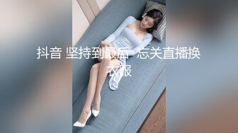 抖音 坚持到最后  忘关直播换衣服