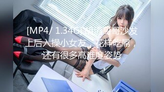 [MP4/ 1.34G] 胡渣哥哥沙发上后入操小女友，花样吃屌，还有很多高难度姿势