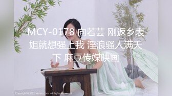 MCY-0178 向若芸 刚返乡表姐就想强上我 淫浪骚人满天下 麻豆传媒映画