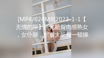 [MP4/624MB]2023-1-1【无情的屌】巨乳肥臀肉感熟女，女仆装，怼着大肥臀一顿操