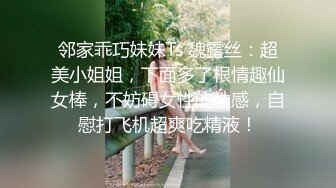 邻家乖巧妹妹Ts 魏露丝：超美小姐姐，下面多了根情趣仙女棒，不妨碍女性的性感，自慰打飞机超爽吃精液！