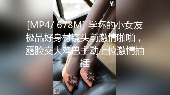 [MP4/ 678M] 学坏的小女友极品好身材镜头前激情啪啪，露脸交大鸡巴主动上位激情抽插