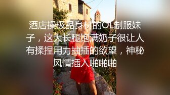 酒店操极品身材的OL制服妹子，这大长腿饱满奶子很让人有揉捏用力抽插的欲望，神秘风情插入啪啪啪