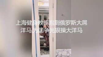 上海健身教练泡到俄罗斯大屌洋马,为国争光狠操大洋马