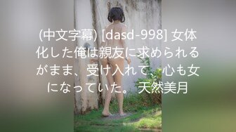 (中文字幕) [dasd-998] 女体化した俺は親友に求められるがまま、受け入れて、心も女になっていた。 天然美月