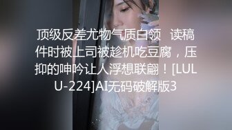 顶级反差尤物气质白领✿读稿件时被上司被趁机吃豆腐，压抑的呻吟让人浮想联翩！[LULU-224]AI无码破解版3